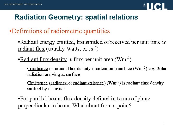 UCL DEPARTMENT OF GEOGRAPHY Radiation Geometry: spatial relations • Definitions of radiometric quantities •