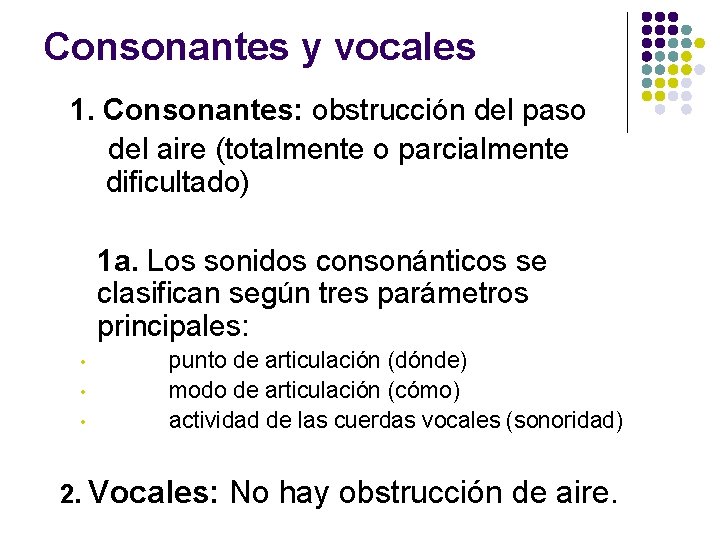 Consonantes y vocales 1. Consonantes: obstrucción del paso del aire (totalmente o parcialmente dificultado)