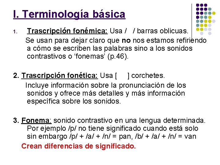 I. Terminología básica 1. Trascripción fonémica: Usa / / barras oblicuas. Se usan para