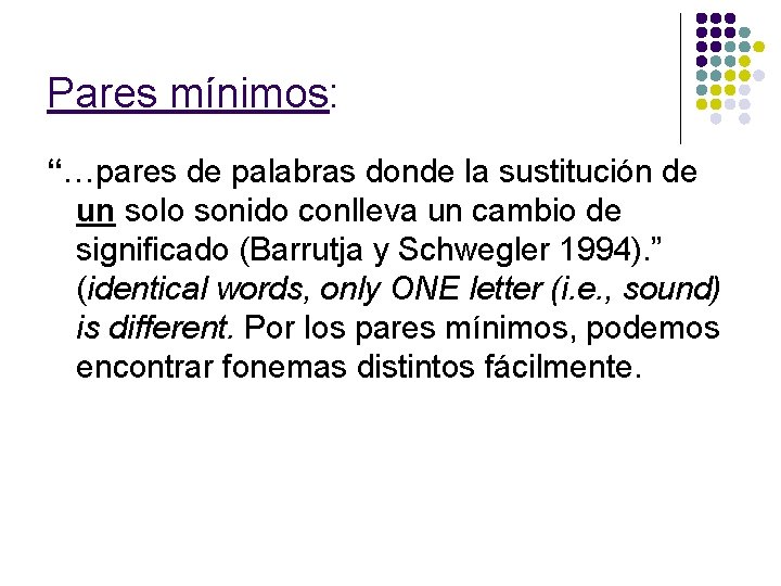 Pares mínimos: “…pares de palabras donde la sustitución de un solo sonido conlleva un