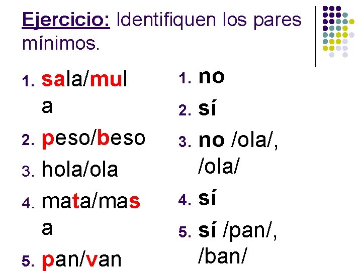 Ejercicio: Identifiquen los pares mínimos. sala/mul a 2. peso/beso 3. hola/ola 4. mata/mas a