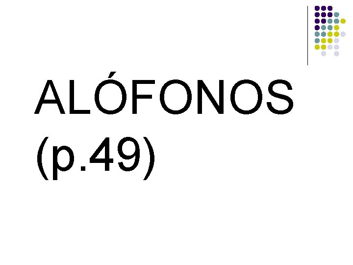 ALÓFONOS (p. 49) 