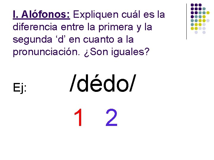 I. Alófonos: Expliquen cuál es la diferencia entre la primera y la segunda ‘d’