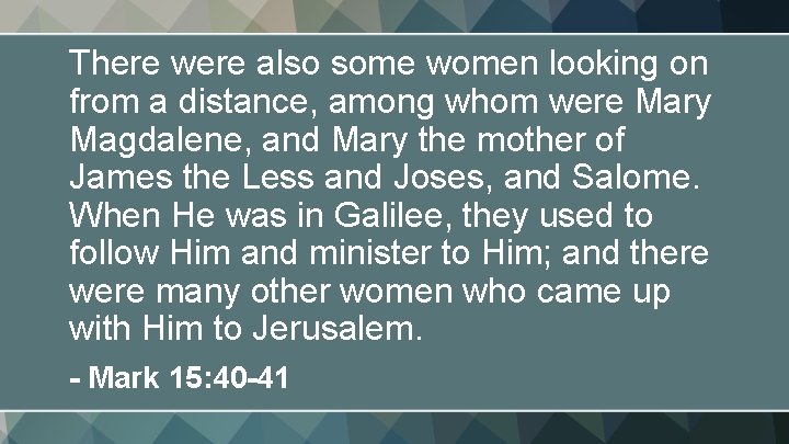 There were also some women looking on from a distance, among whom were Mary