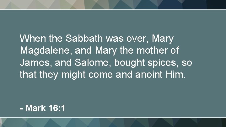 When the Sabbath was over, Mary Magdalene, and Mary the mother of James, and