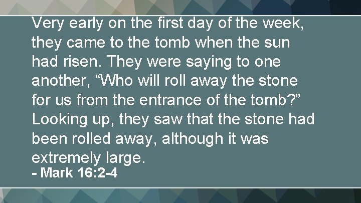 Very early on the first day of the week, they came to the tomb