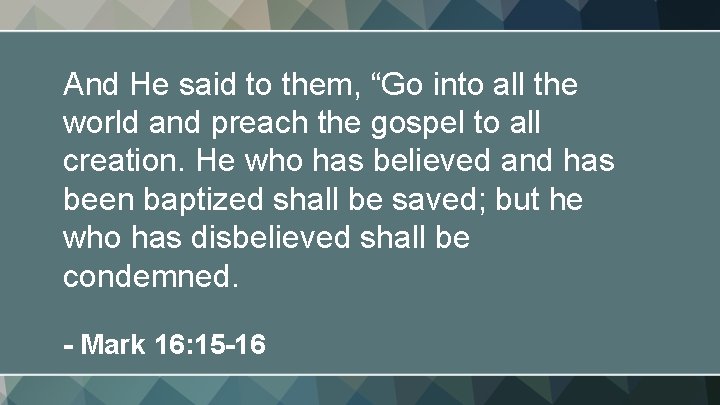 And He said to them, “Go into all the world and preach the gospel