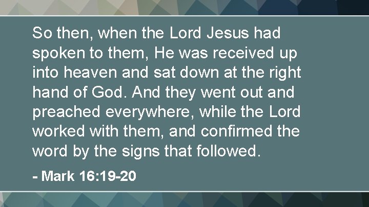 So then, when the Lord Jesus had spoken to them, He was received up