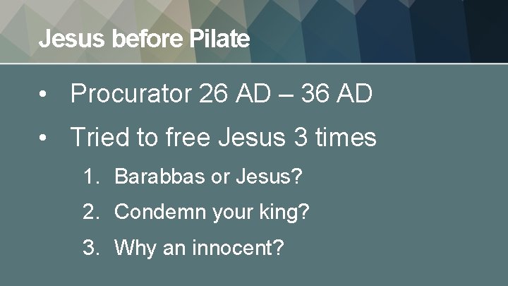 Jesus before Pilate • Procurator 26 AD – 36 AD • Tried to free