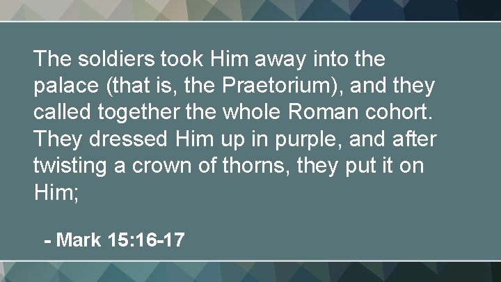 The soldiers took Him away into the palace (that is, the Praetorium), and they