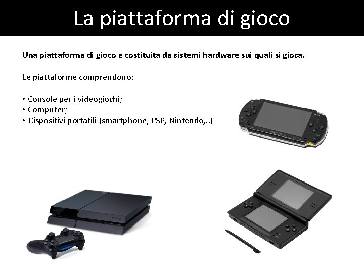 La piattaforma di gioco Una piattaforma di gioco è costituita da sistemi hardware sui La piattaforma di gioco Una piattaforma di gioco è costituita da sistemi hardware sui