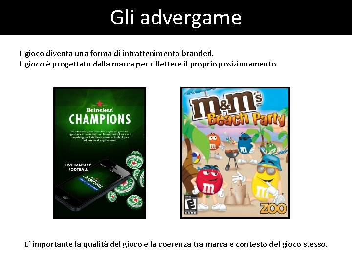 Gli advergame Il gioco diventa una forma di intrattenimento branded. Il gioco è progettato Gli advergame Il gioco diventa una forma di intrattenimento branded. Il gioco è progettato