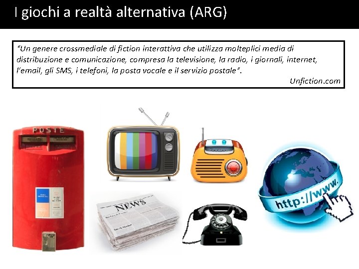 I giochi a realtà alternativa (ARG) “Un genere crossmediale di fiction interattiva che utilizza I giochi a realtà alternativa (ARG) “Un genere crossmediale di fiction interattiva che utilizza