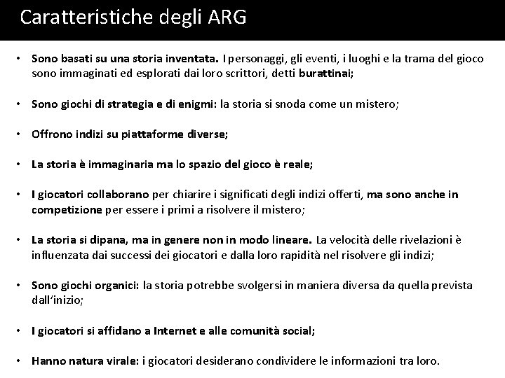 Caratteristiche degli ARG • Sono basati su una storia inventata. I personaggi, gli eventi, Caratteristiche degli ARG • Sono basati su una storia inventata. I personaggi, gli eventi,