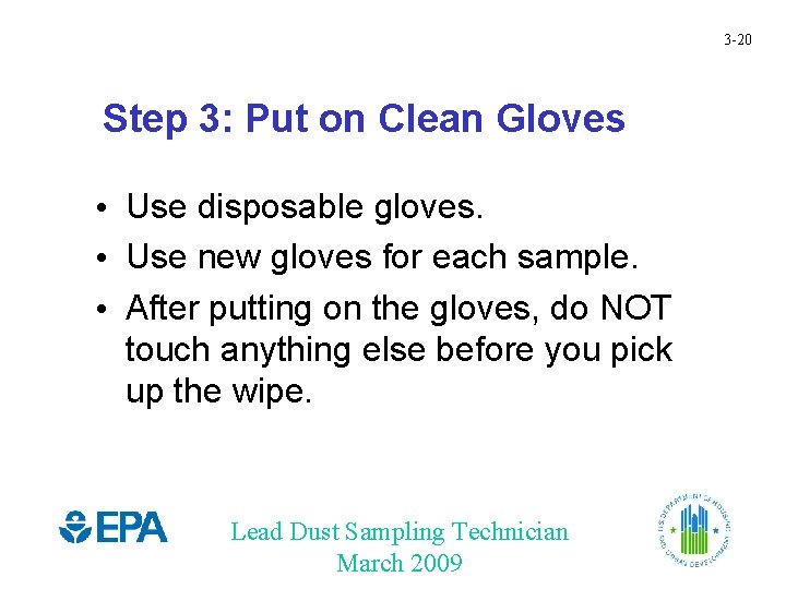 3 -20 Step 3: Put on Clean Gloves • Use disposable gloves. • Use