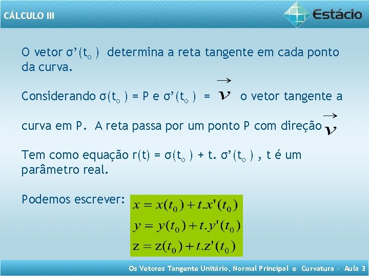 CÁLCULO III O vetor σ’(to ) determina a reta tangente em cada ponto da