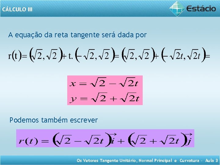 CÁLCULO III A equação da reta tangente será dada por Podemos também escrever Os