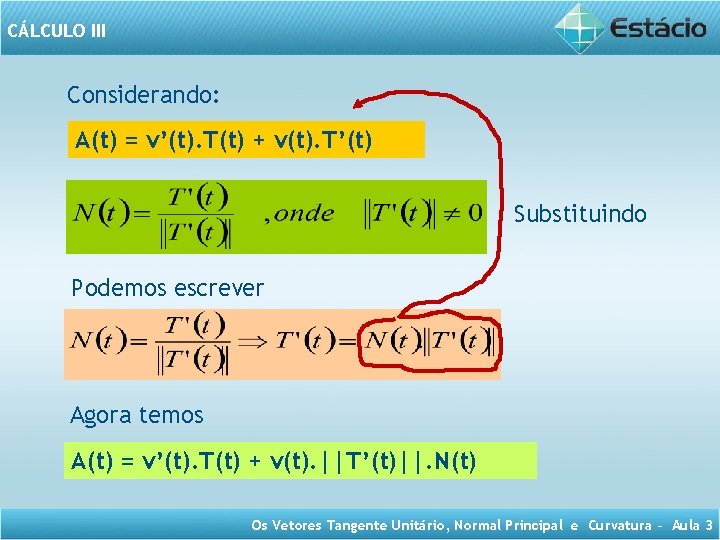 CÁLCULO III Considerando: A(t) = v’(t). T(t) + v(t). T’(t) Substituindo Podemos escrever Agora