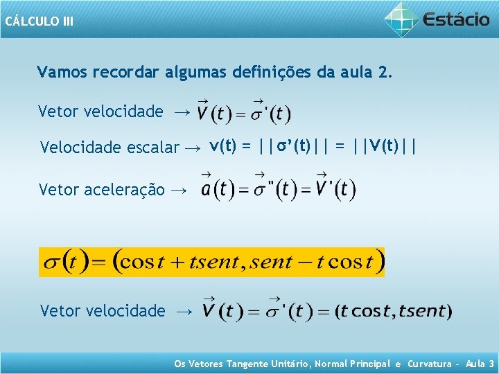 CÁLCULO III Vamos recordar algumas definições da aula 2. Vetor velocidade → Velocidade escalar