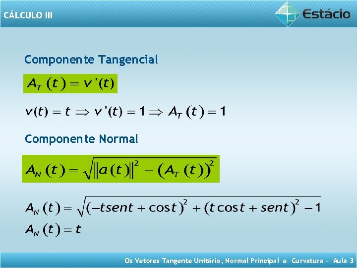 CÁLCULO III Componente Tangencial Componente Normal Os Vetores Tangente Unitário, Normal Principal e Curvatura