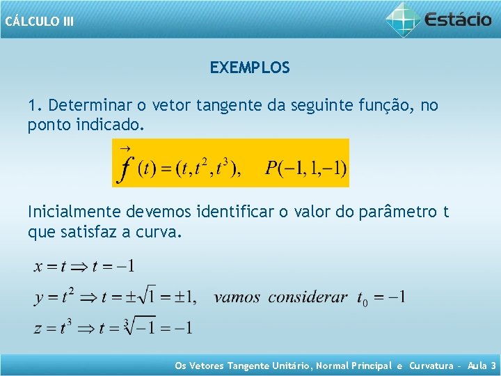 CÁLCULO III EXEMPLOS 1. Determinar o vetor tangente da seguinte função, no ponto indicado.