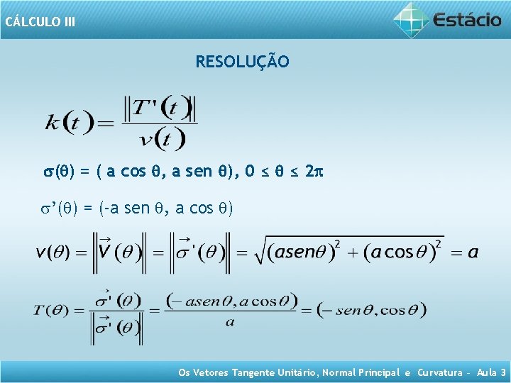 CÁLCULO III RESOLUÇÃO ( ) = ( a cos , a sen ), 0