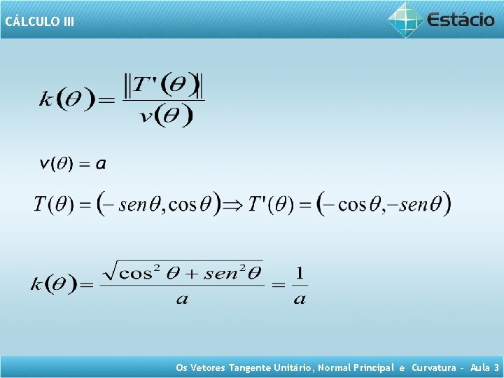 CÁLCULO III Os Vetores Tangente Unitário, Normal Principal e Curvatura – Aula 3 