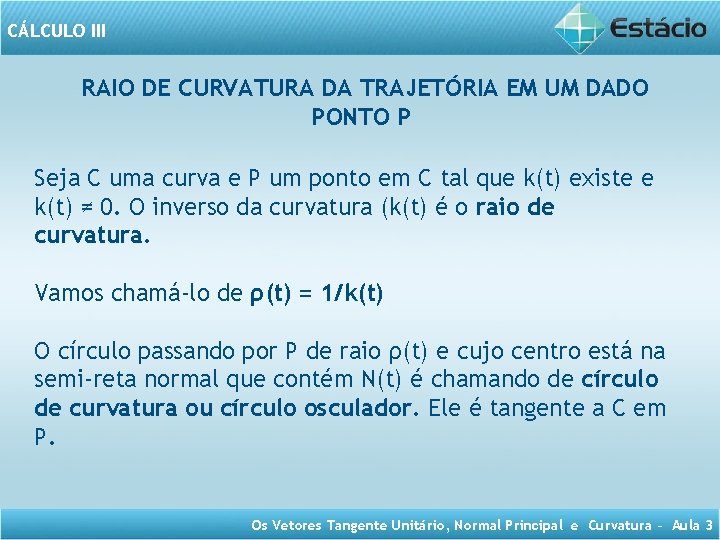 CÁLCULO III RAIO DE CURVATURA DA TRAJETÓRIA EM UM DADO PONTO P Seja C