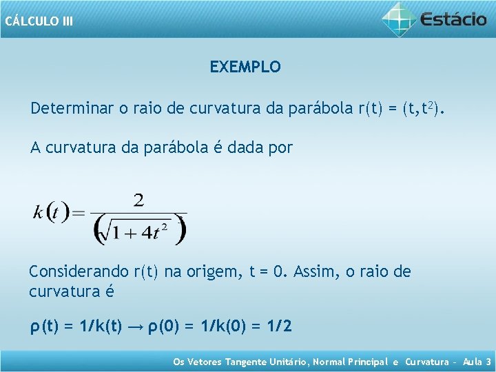 CÁLCULO III EXEMPLO Determinar o raio de curvatura da parábola r(t) = (t, t