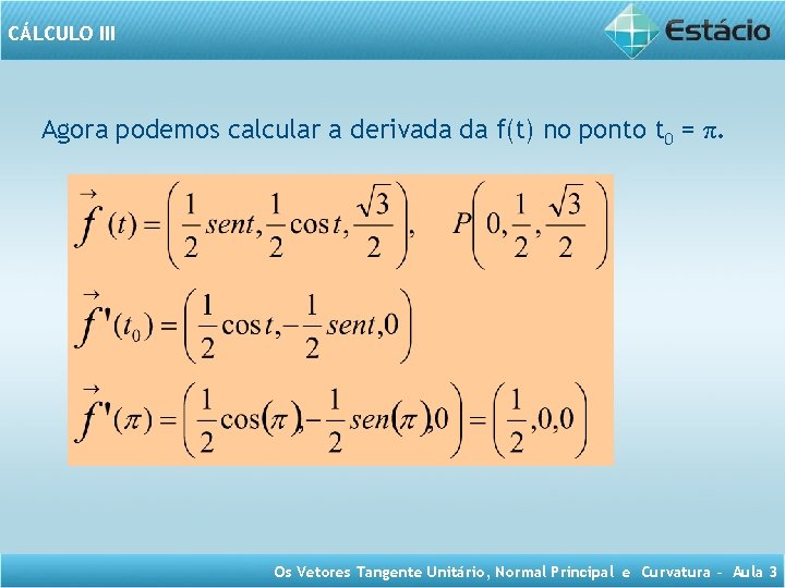 CÁLCULO III Agora podemos calcular a derivada da f(t) no ponto t 0 =