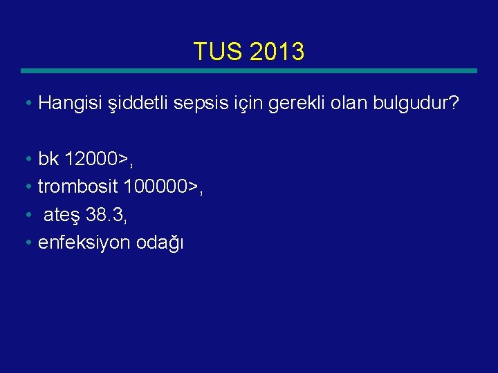 TUS 2013 • Hangisi şiddetli sepsis için gerekli olan bulgudur? • bk 12000>, •