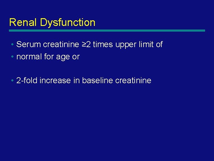 Renal Dysfunction • Serum creatinine ≥ 2 times upper limit of • normal for