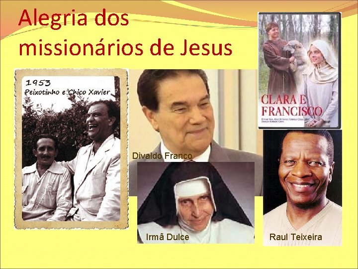 Alegria dos missionários de Jesus Divaldo Franco Irmã Dulce Raul Teixeira 