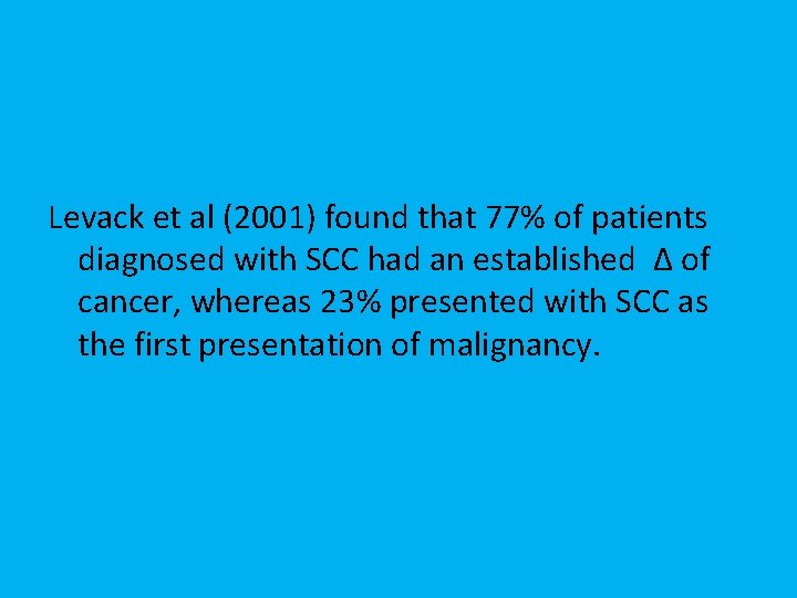 Levack et al (2001) found that 77% of patients diagnosed with SCC had an