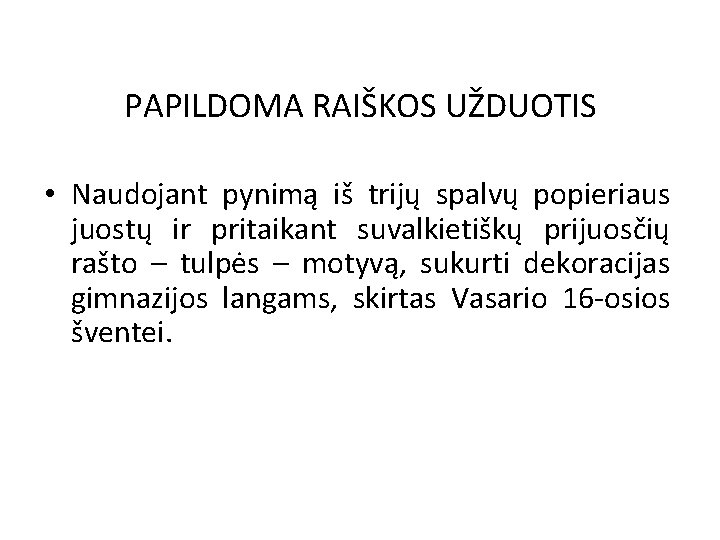 PAPILDOMA RAIŠKOS UŽDUOTIS • Naudojant pynimą iš trijų spalvų popieriaus juostų ir pritaikant suvalkietiškų