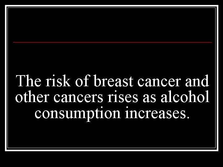 The risk of breast cancer and other cancers rises as alcohol consumption increases. 