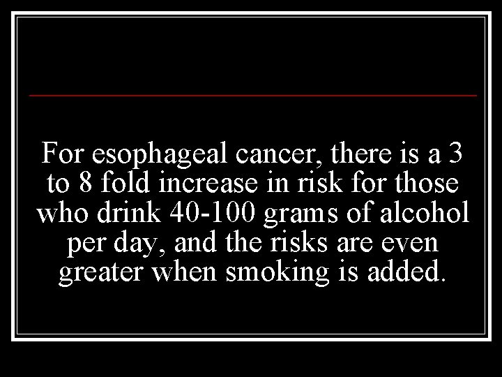 For esophageal cancer, there is a 3 to 8 fold increase in risk for