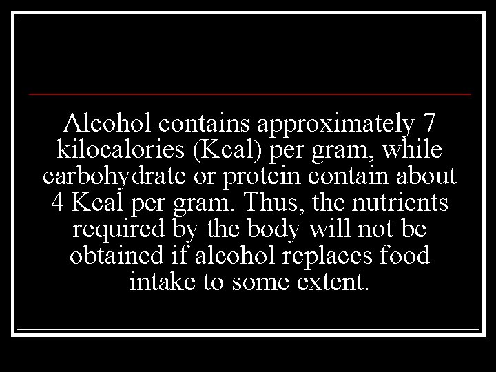 Alcohol contains approximately 7 kilocalories (Kcal) per gram, while carbohydrate or protein contain about