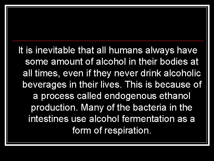 It is inevitable that all humans always have some amount of alcohol in their