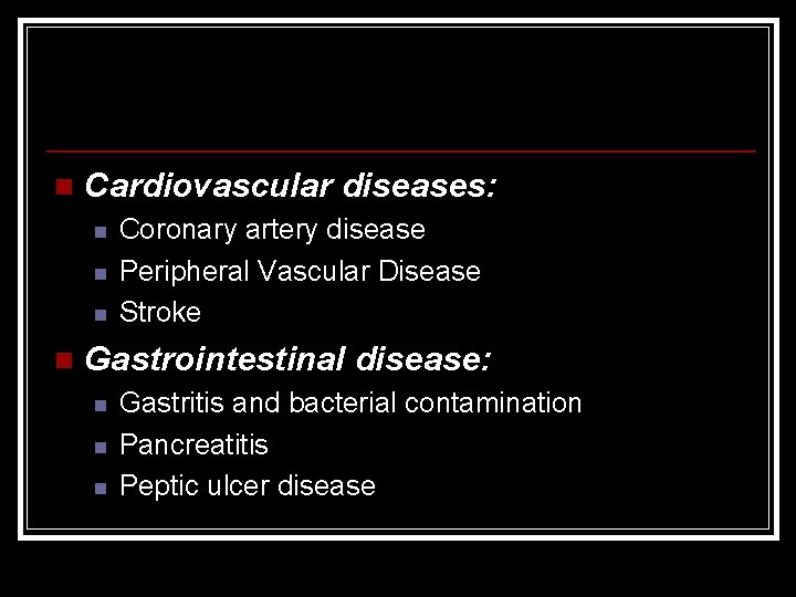 n Cardiovascular diseases: n n Coronary artery disease Peripheral Vascular Disease Stroke Gastrointestinal disease: