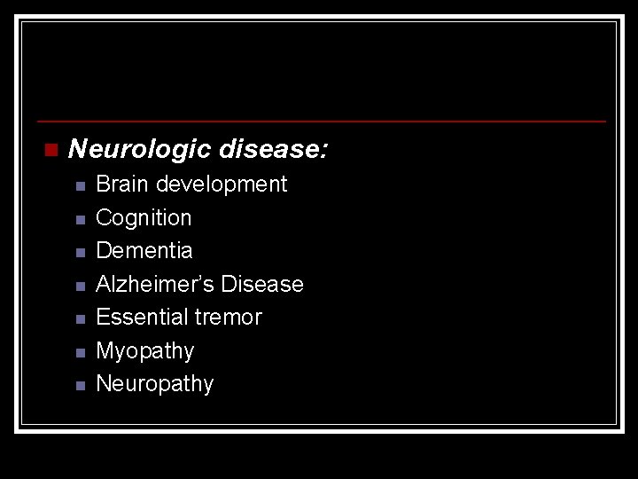 n Neurologic disease: n n n n Brain development Cognition Dementia Alzheimer’s Disease Essential