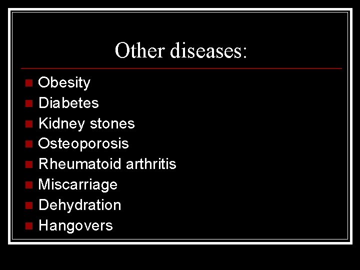 Other diseases: Obesity n Diabetes n Kidney stones n Osteoporosis n Rheumatoid arthritis n