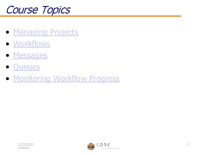 Course Topics • • • Managing Projects Workflows Messages Queues Monitoring Workflow Progress 12/2/2020