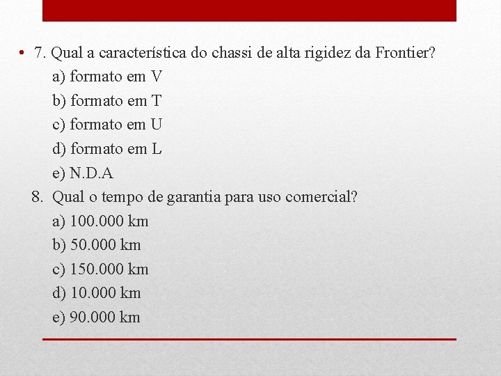  • 7. Qual a característica do chassi de alta rigidez da Frontier? a)