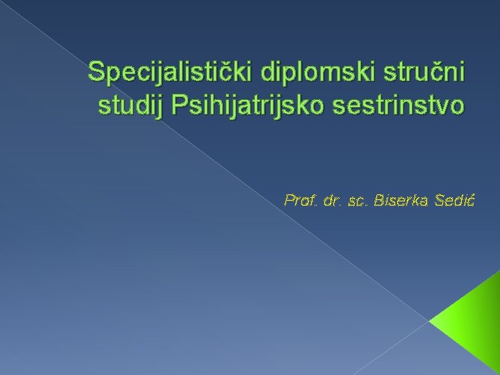 Specijalistički diplomski stručni studij Psihijatrijsko sestrinstvo Prof. dr. sc. Biserka Sedić 