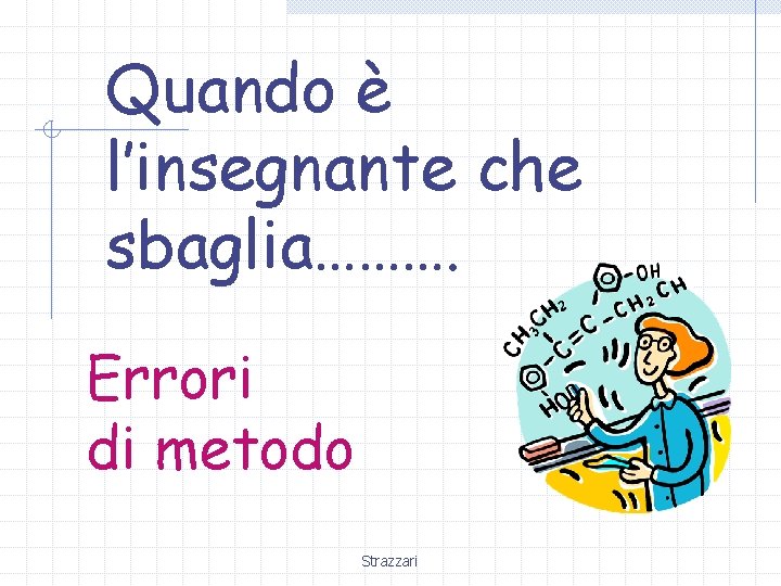 Quando è l’insegnante che sbaglia………. Errori di metodo Strazzari 