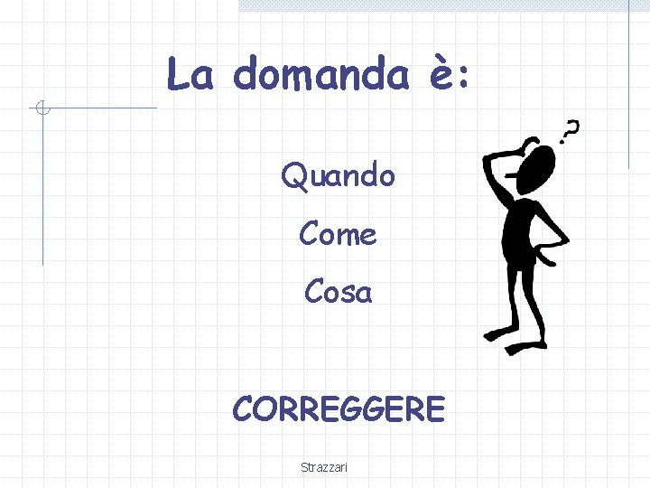 La domanda è: Quando Come Cosa CORREGGERE Strazzari 