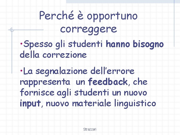 Perché è opportuno correggere • Spesso gli studenti hanno bisogno della correzione • La