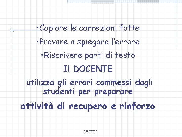  • Copiare le correzioni fatte • Provare a spiegare l’errore • Riscrivere parti