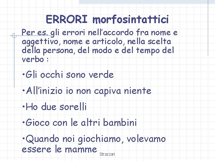 ERRORI morfosintattici Per es. gli errori nell’accordo fra nome e aggettivo, nome e articolo,